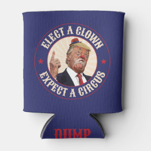 Elect A Clown, Expect A Circus - Anti Trump Can Cooler