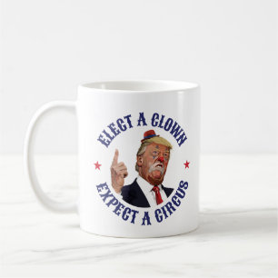 Elect A Clown, Expect A Circus - Anti Trump Coffee Mug