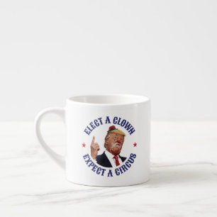 Elect A Clown, Expect A Circus - Anti Trump Espresso Cup