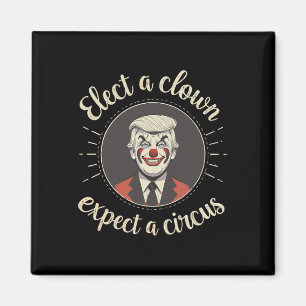 Elect A Clown Expect A Circus Anti-trump Funny Magnet