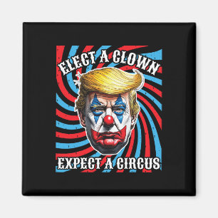 Elect A Clown Expect A Circus Anti-trump  Magnet