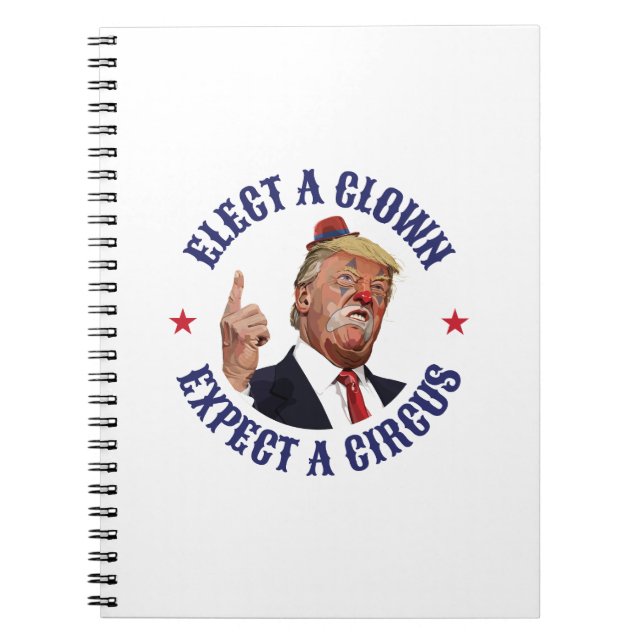 Elect A Clown, Expect A Circus - Anti Trump  Notebook (Front)