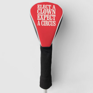 Elect A Clown Expect A Circus Anti Trump Political Golf Head Cover