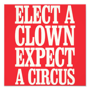 Elect A Clown Expect A Circus Anti Trump Political Photo Print