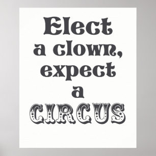 Elect a clown, expect a circus Anti Trump Poster