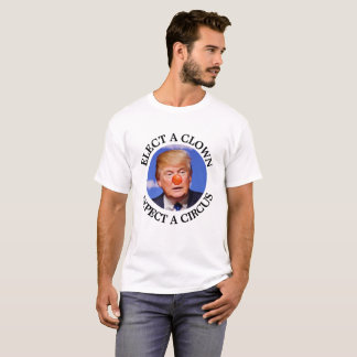 Elect a Clown, Expect a Circus Anti Trump Shirt