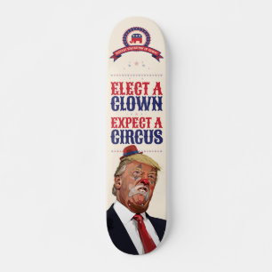 Elect A Clown, Expect A Circus - Anti Trump Skateboard
