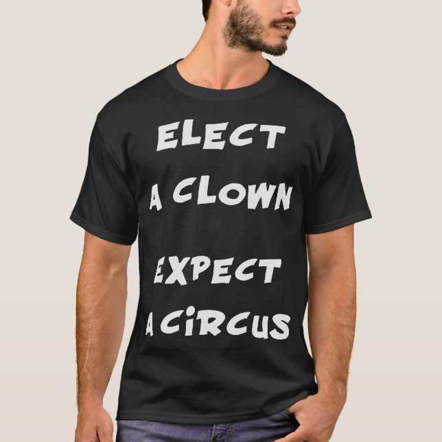 Elect A Clown Expect A Circus Anti Trump T-Shirt (Front)
