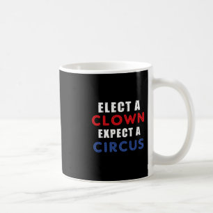 Elect A Clown Expect A Circus Design Anti Trump Coffee Mug