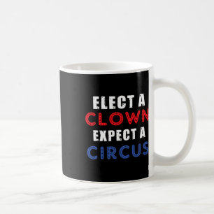 Elect A Clown Expect A Circus Design Anti Trump Coffee Mug