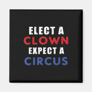 Elect A Clown Expect A Circus Design Anti Trump Magnet