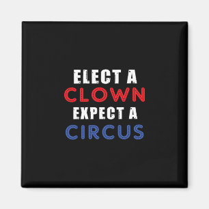 Elect A Clown Expect A Circus Design Anti Trump Magnet