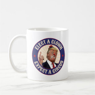 Elect A Clown, Expect A Circus - Donald Trump Coffee Mug
