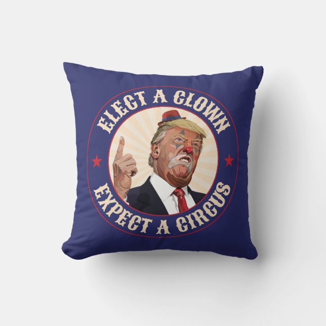 Elect A Clown, Expect A Circus - Donald Trump Cushion (Front)
