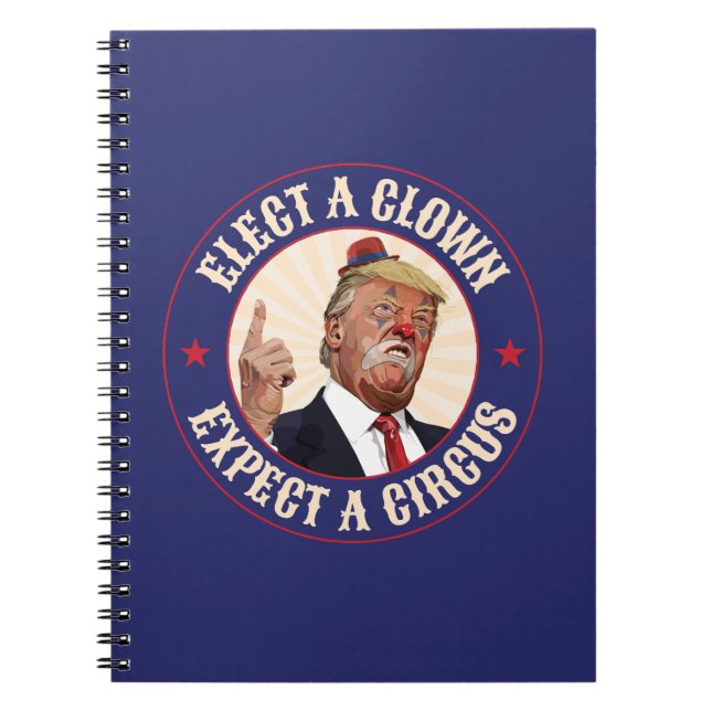 Elect A Clown, Expect A Circus - Donald Trump Notebook (Front)
