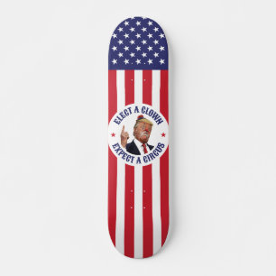 Elect A Clown, Expect A Circus - Donald Trump Skateboard