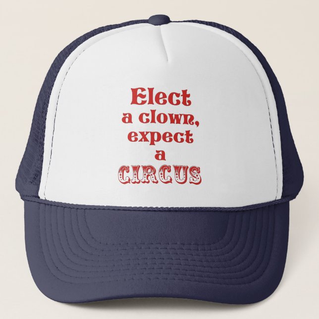 Elect a clown, expect a circus! Fun Anti Trump Trucker Hat (Front)
