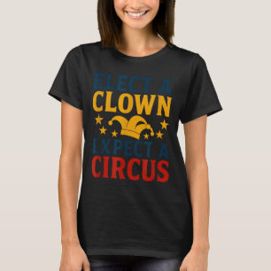 Elect A Clown Expect A Circus Fun  T-Shirt