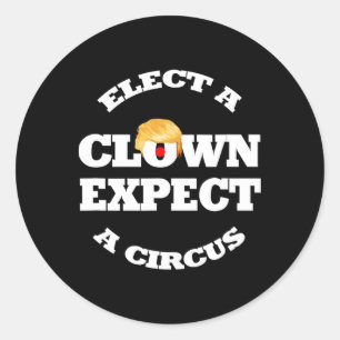Elect A Clown Expect A Circus Funny Anti Trump 1 Classic Round Sticker