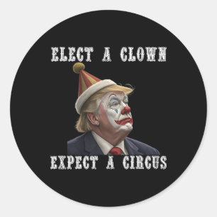 Elect A Clown Expect A Circus Funny Anti Trump  Classic Round Sticker