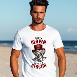 Elect a Clown, Expect a Circus Funny Anti-Trump T-Shirt