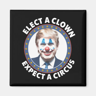 Elect A Clown Expect A Circus Funny Politics Magnet