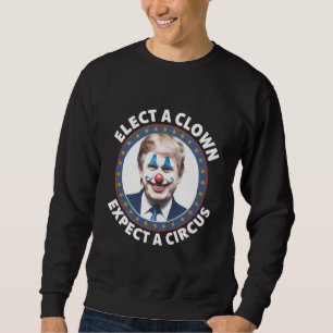 Elect A Clown Expect A Circus Funny Politics Sweatshirt