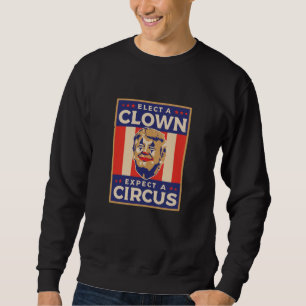 Elect a Clown Expect a Circus Sweatshirt