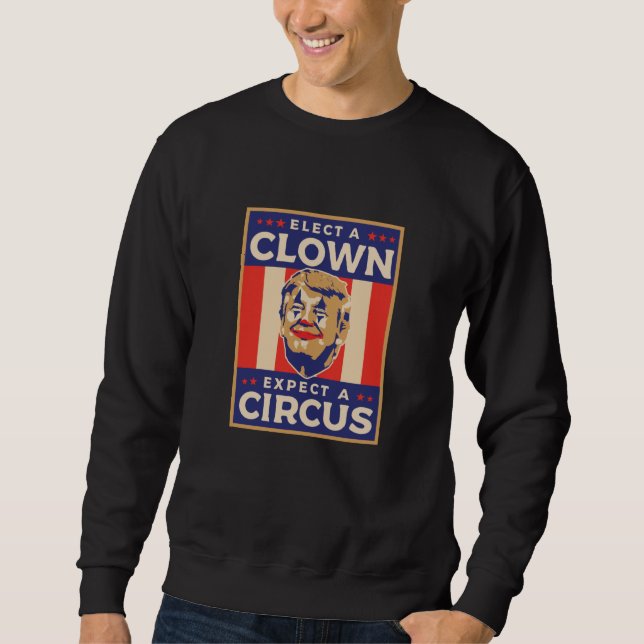 Elect a Clown Expect a Circus Sweatshirt (Front)