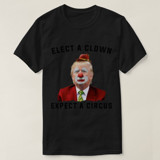 Elect a Clown Expect a Circus    T-Shirt (Design Front)