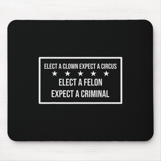 Elect A Felon Expect A Criminal Elect Clown Expect Mouse Pad (Front)