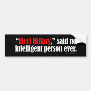 Elect Hillary said no intelligent person ever -- A Bumper Sticker