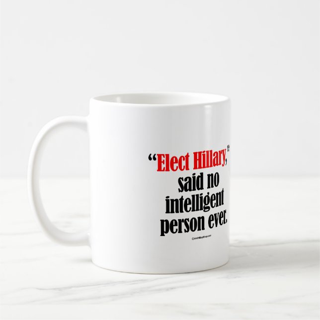 Elect Hillary said no intelligent person ever -- A Coffee Mug (Left)