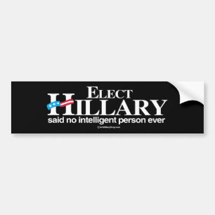 Elect Hillary said no intelligent person ever - An Bumper Sticker