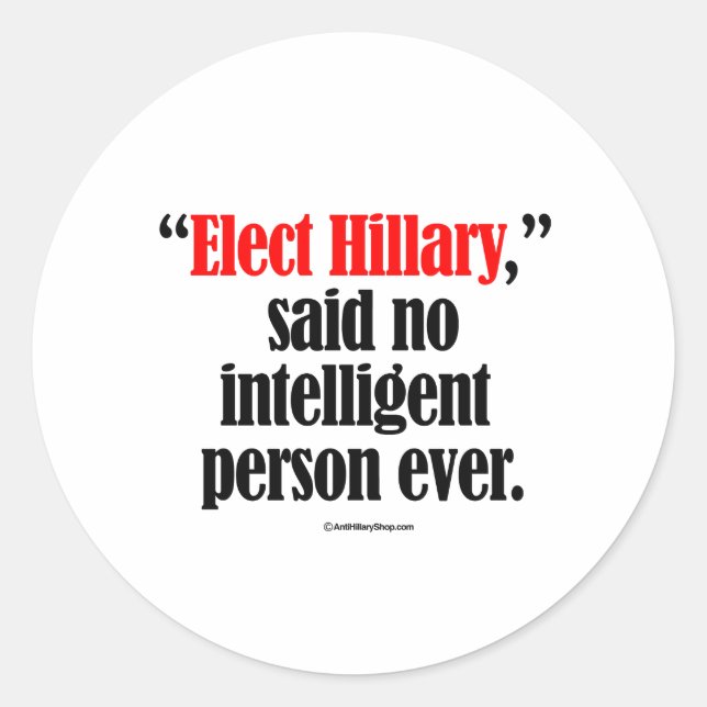 Elect Hillary said no intelligent person ever Classic Round Sticker (Front)