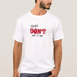 Election 2016 Don't Vote Trump custom Text T-Shirt