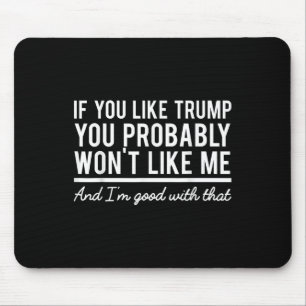 Election 2020 If You Like Trump You Probably Wont  Mouse Pad
