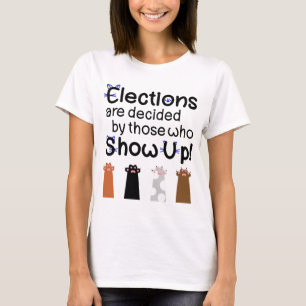 Elections are decided by those who show up! Cats f T-Shirt