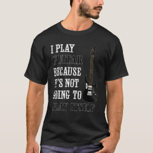 Electric Guitar Player Guitar Not Going To Play It T-Shirt