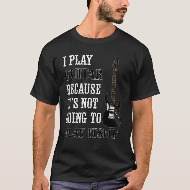 Electric Guitar Player Guitar Not Going To Play It T-Shirt (Front)