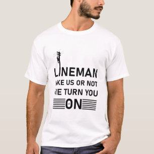 Electrical Lineman like us or not we turn you on T-Shirt