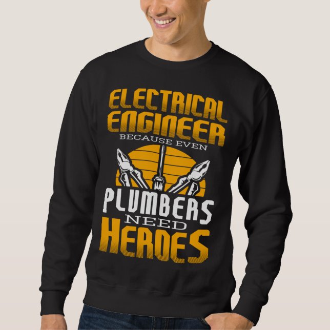 Electricial Engineer Because Even Plumbers Need He Sweatshirt (Front)