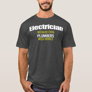 Electrician because Even Plumbers Need Heroes Funn T-Shirt