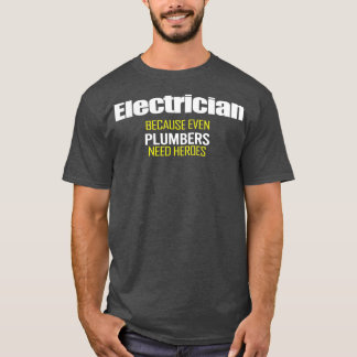 Electrician because Even Plumbers Need Heroes Funn T-Shirt