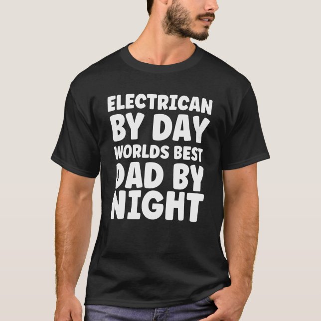 Electrician By Day Worlds Best Dad By Night T-Shirt (Front)