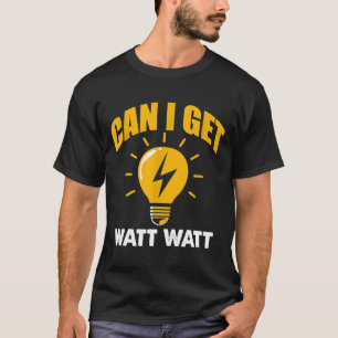 Electrician Can I A Get Watt Watt T-Shirt