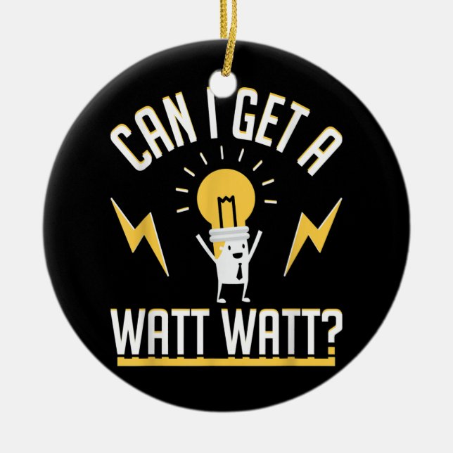 Electrician Can I Get A Watt Watt  Ceramic Ornament (Front)