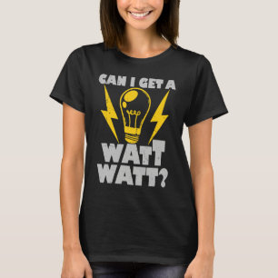 Electrician  Can I Get A Watt Watt Electrical T-Shirt