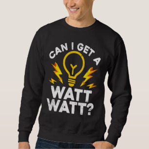 Electrician Can I Get A Watt Watt Sweatshirt