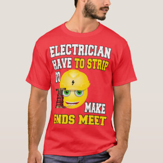 Electrician Have to Strip to Make Ends Meet  (4) T-Shirt